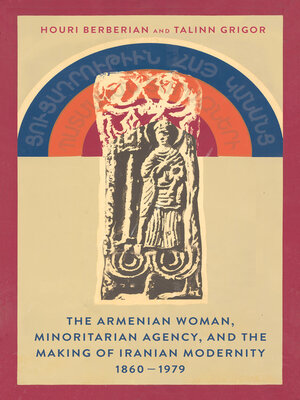 cover image of The Armenian Woman, Minoritarian Agency, and the Making of Iranian Modernity, 1860–1979